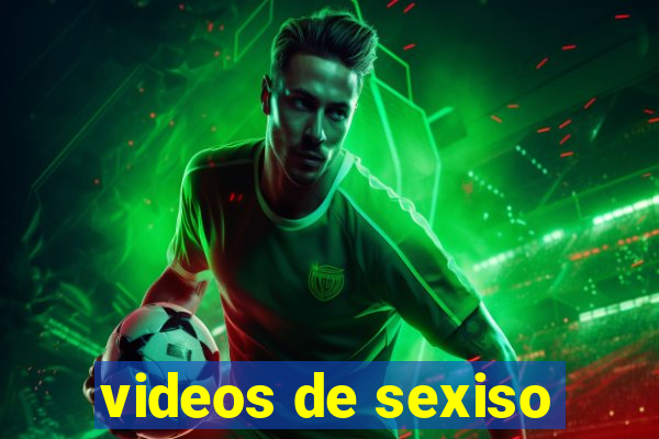 videos de sexiso